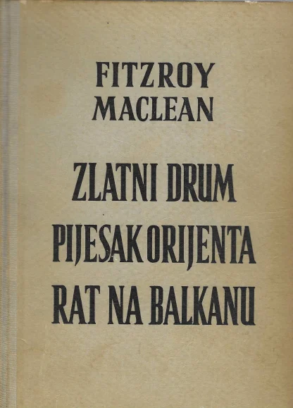 Fitzroy Maclean / Zlatni drum/Pijesak orijenta/Rat na Balkanu