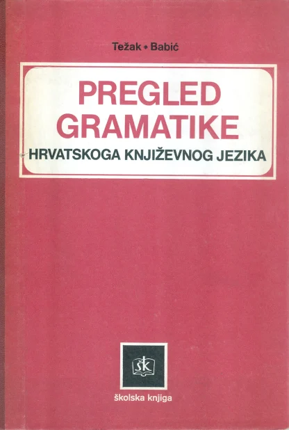 Stjepko Težak -Stjepan Babić / PREGLED GRAMATIKE HRVATSKOGA KNJIŽEVNOGA JEZIKA